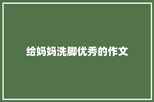 给妈妈洗脚优秀的作文 范文赏析