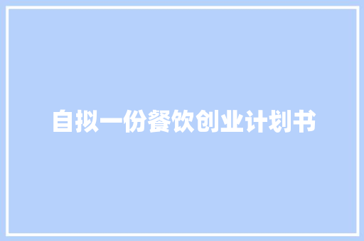 自拟一份餐饮创业计划书