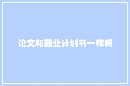 论文和商业计划书一样吗