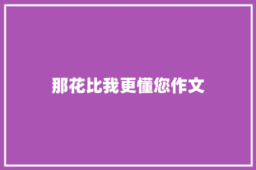 那花比我更懂您作文 写作社区