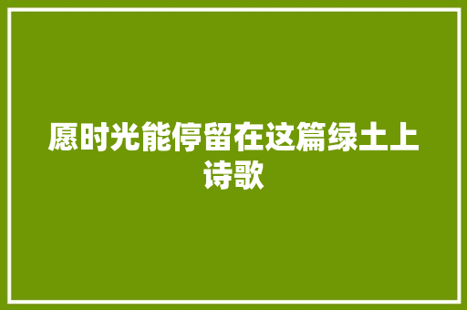 愿时光能停留在这篇绿土上诗歌 报告写作