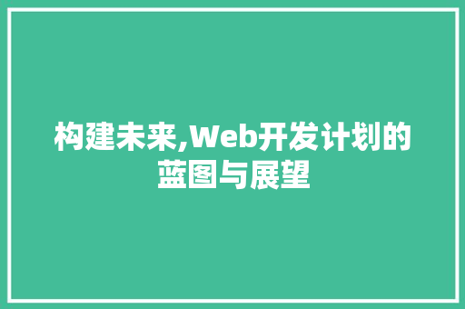 构建未来,Web开发计划的蓝图与展望