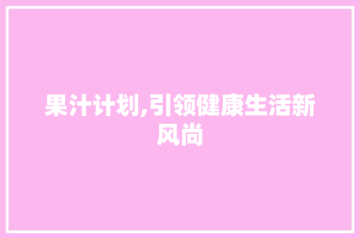 果汁计划,引领健康生活新风尚