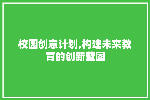 校园创意计划,构建未来教育的创新蓝图
