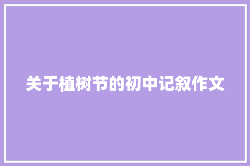 关于植树节的初中记叙作文 范文赏析