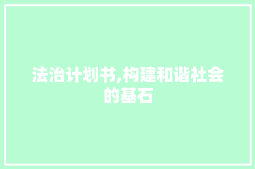 法治计划书,构建和谐社会的基石