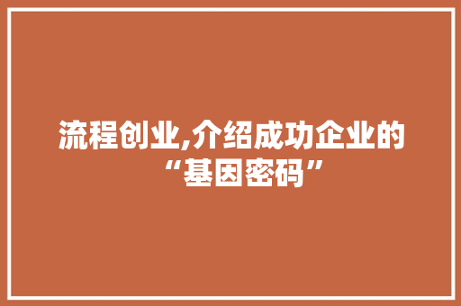 流程创业,介绍成功企业的“基因密码” 简历模板