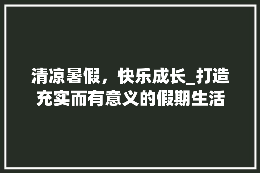 清凉暑假，快乐成长_打造充实而有意义的假期生活