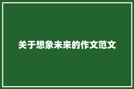 关于想象未来的作文范文 商业文案