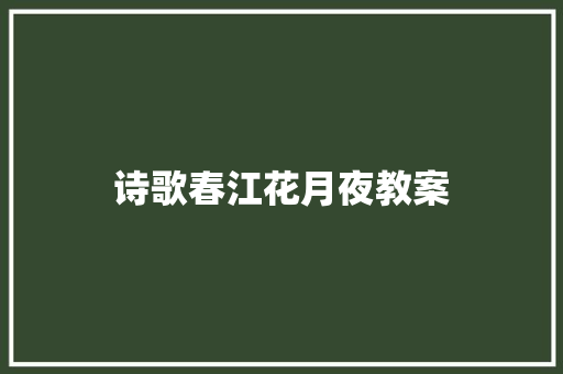诗歌春江花月夜教案 写作社区