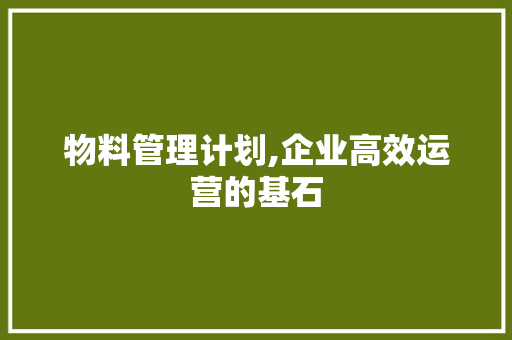 物料管理计划,企业高效运营的基石 诗歌创作