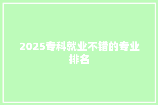 2025专科就业不错的专业排名