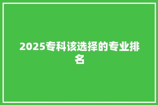 2025专科该选择的专业排名