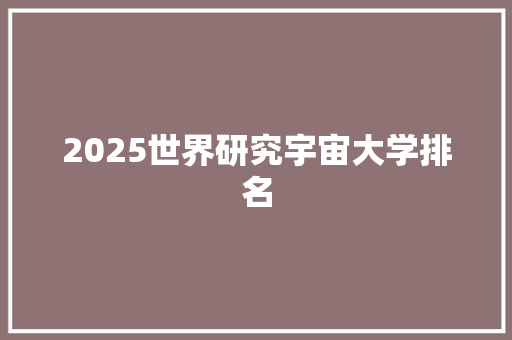 2025世界研究宇宙大学排名