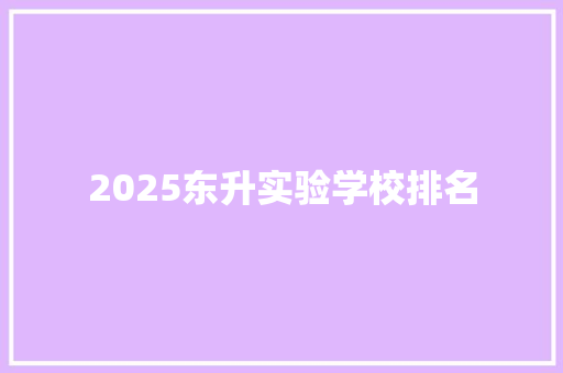2025东升实验学校排名 商业文案