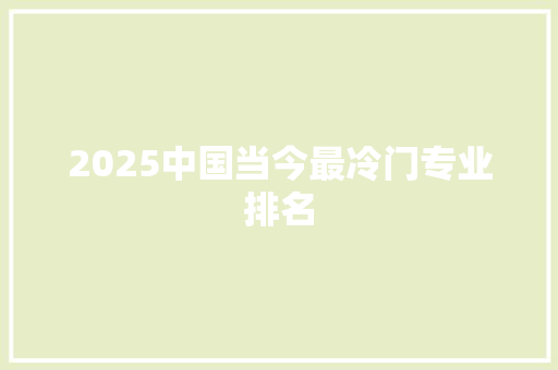 2025中国当今最冷门专业排名