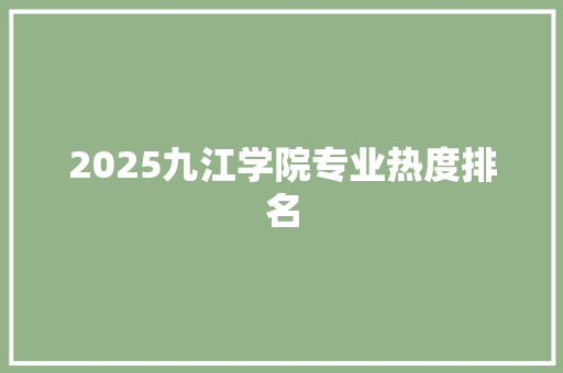 2025九江学院专业热度排名
