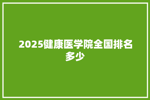 2025健康医学院全国排名多少
