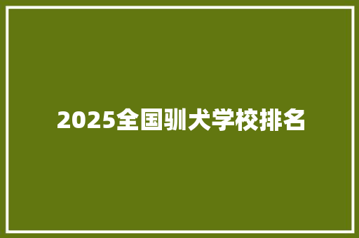 2025全国驯犬学校排名
