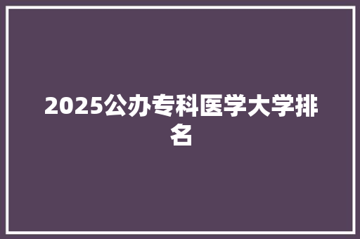 2025公办专科医学大学排名