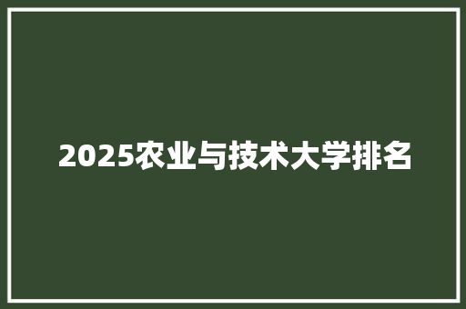 2025农业与技术大学排名