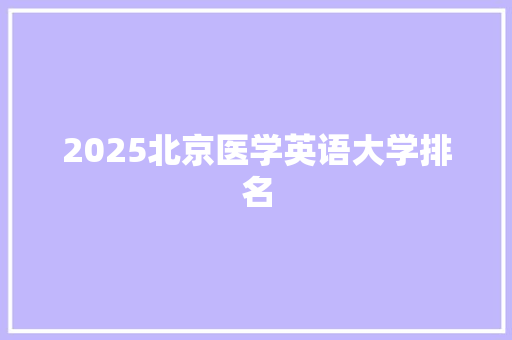2025北京医学英语大学排名 词汇积累