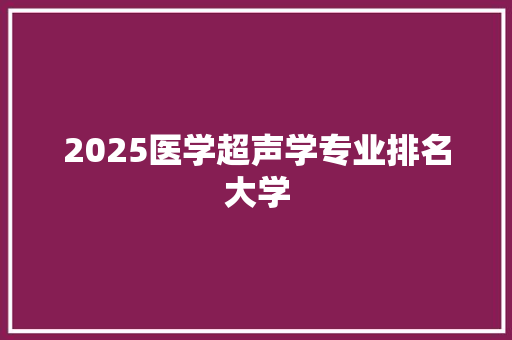 2025医学超声学专业排名大学
