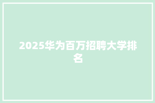 2025华为百万招聘大学排名