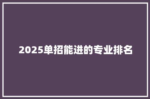 2025单招能进的专业排名