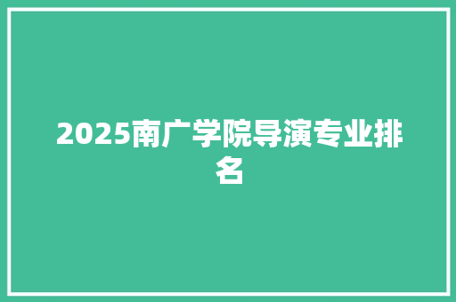 2025南广学院导演专业排名