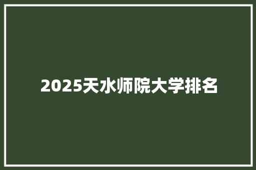 2025天水师院大学排名