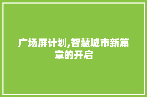 广场屏计划,智慧城市新篇章的开启