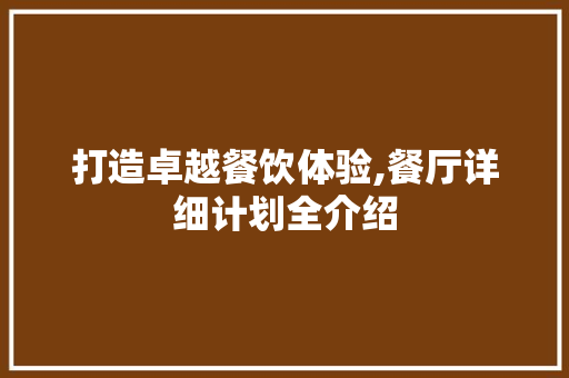 打造卓越餐饮体验,餐厅详细计划全介绍