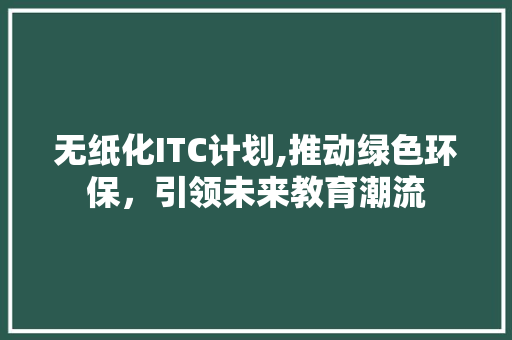 无纸化ITC计划,推动绿色环保，引领未来教育潮流