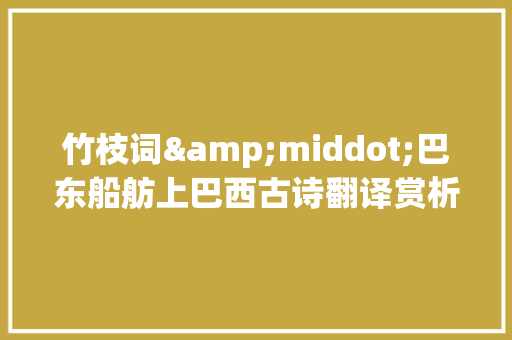 竹枝词&middot;巴东船舫上巴西古诗翻译赏析