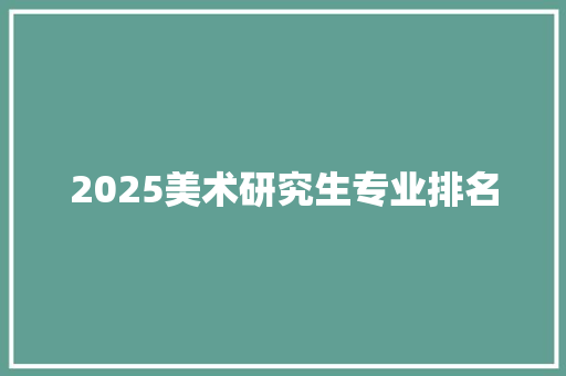 2025美术研究生专业排名