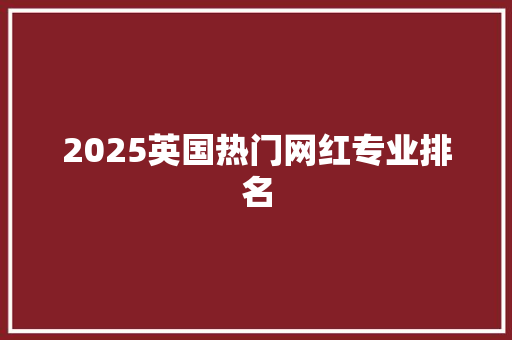 2025英国热门网红专业排名