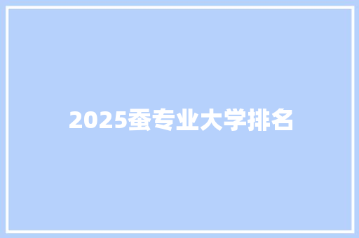 2025蚕专业大学排名