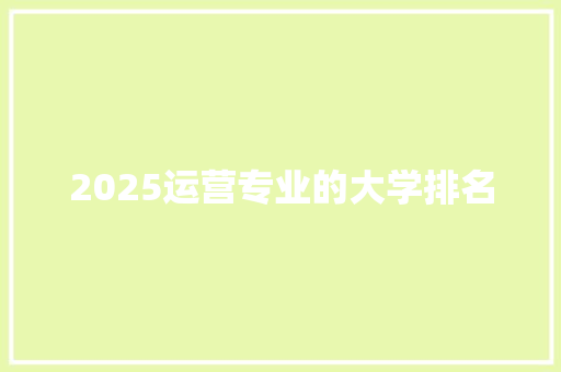 2025运营专业的大学排名