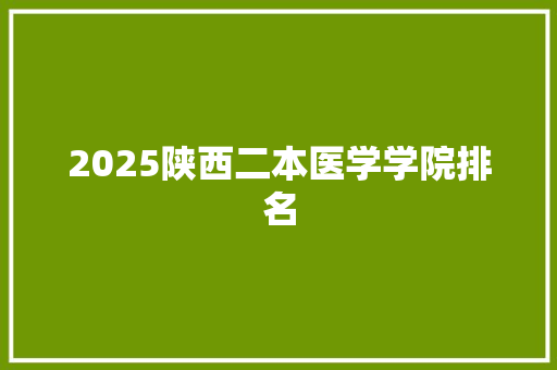 2025陕西二本医学学院排名