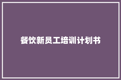 餐饮新员工培训计划书 写作素材