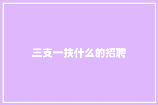 三支一扶什么的招聘