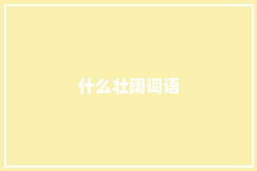什么壮阔词语