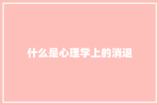 什么是心理学上的消退