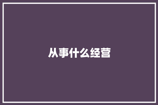 从事什么经营