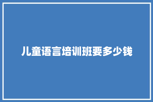 儿童语言培训班要多少钱