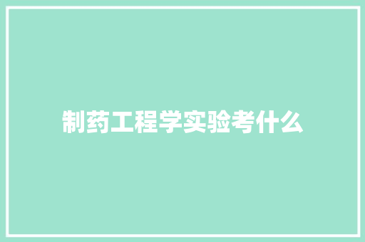 制药工程学实验考什么