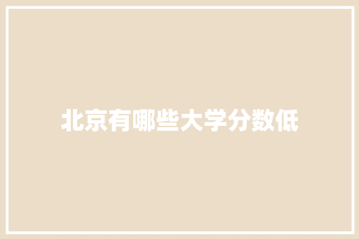 北京有哪些大学分数低