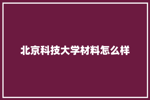 北京科技大学材料怎么样