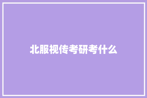 北服视传考研考什么